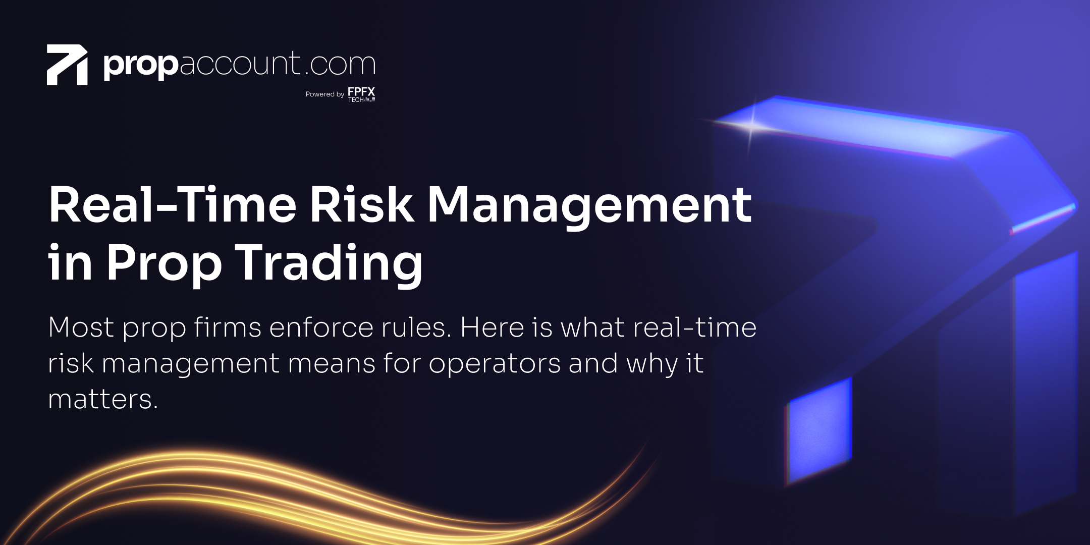 Blog 4 image alt tag pleaserPropAccount.com blog banner reading "Real-Time Risk Management in Prop Trading," with the subheading "Most prop firms enforce rules. Here is what real-time risk management means for operators and why it matters," set against a dark navy background with an abstract blue 3D arrow shape and a gold light-streak accent.