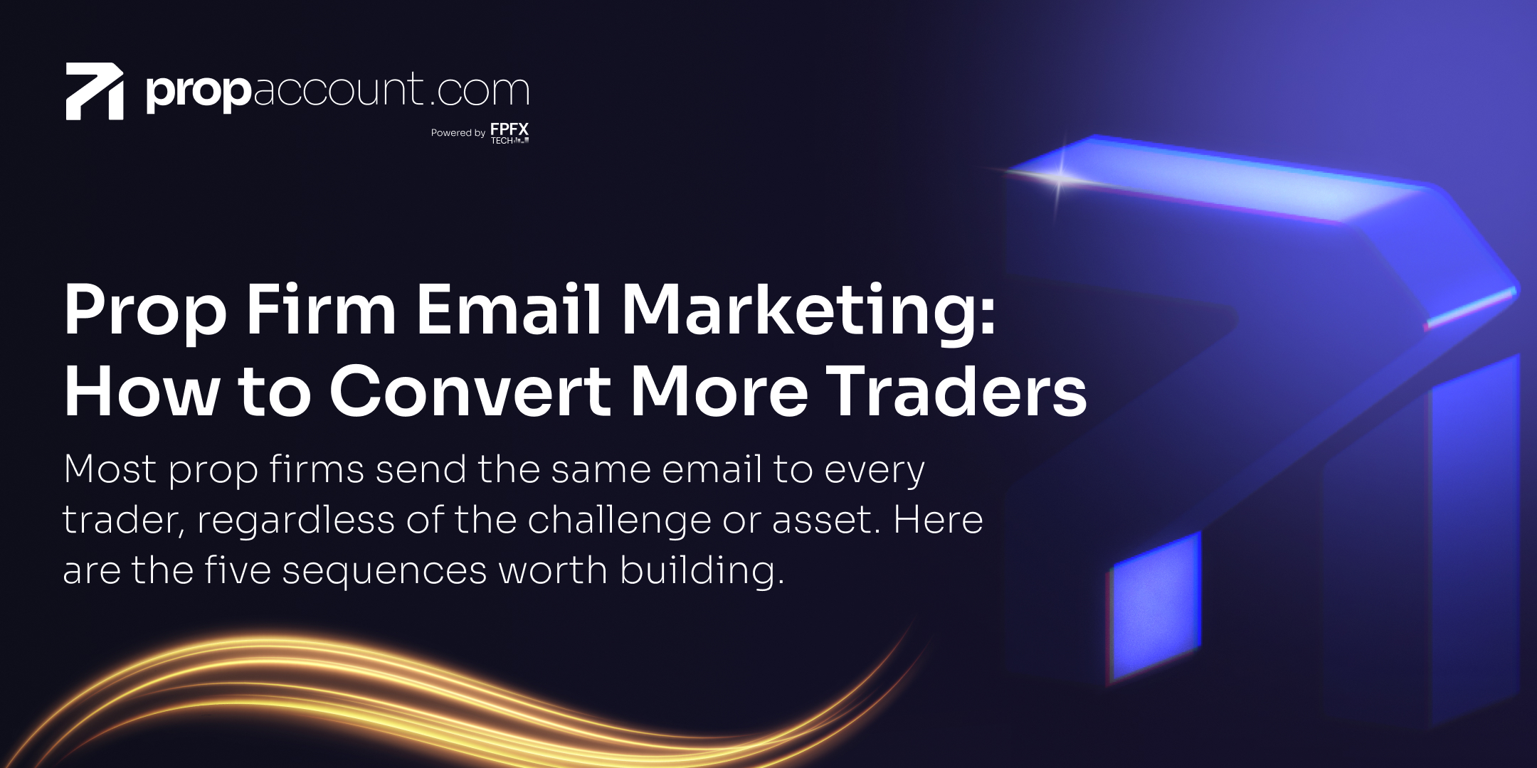 Blog 4 PropAccount.com blog banner with the title “Prop Firm Email Marketing: How to Convert More Traders” on a dark background with a glowing blue arrow logo and gold light streaks.